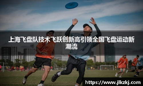 上海飞盘队技术飞跃创新高引领全国飞盘运动新潮流