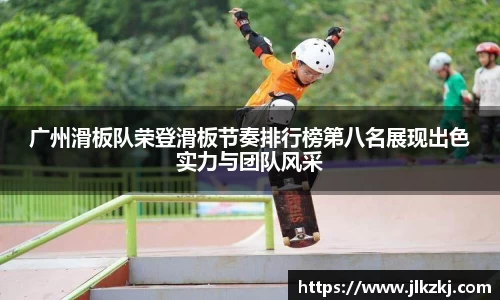广州滑板队荣登滑板节奏排行榜第八名展现出色实力与团队风采