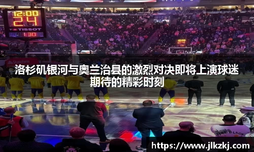 洛杉矶银河与奥兰治县的激烈对决即将上演球迷期待的精彩时刻