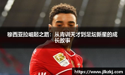 穆西亚拉崛起之路：从青训天才到足坛新星的成长故事