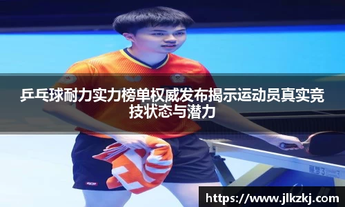 乒乓球耐力实力榜单权威发布揭示运动员真实竞技状态与潜力