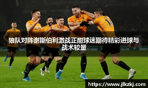 狼队对阵谢斯伯利激战正酣球迷期待精彩进球与战术较量